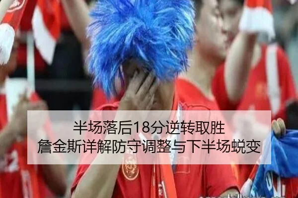 半场落后18分逆转取胜 詹金斯详解防守调整与下半场蜕变 | OD